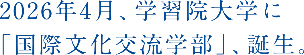 2026年4月、学習院大学に「国際文化交流学部」、誕生。